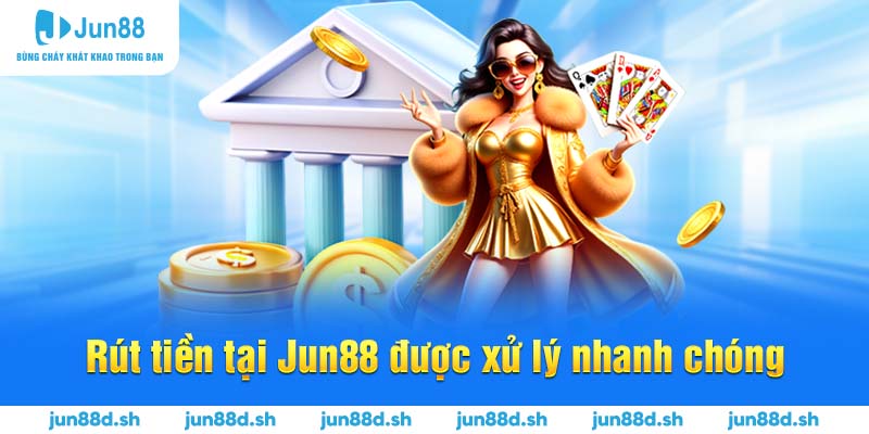 Rút tiền tại Jun88 được xử lý nhanh chóng